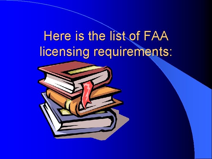 Here is the list of FAA licensing requirements: 
