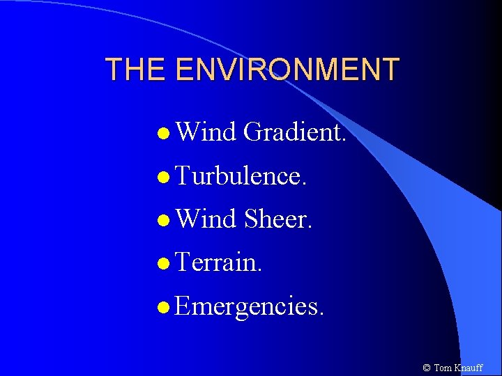 THE ENVIRONMENT l Wind Gradient. l Turbulence. l Wind Sheer. l Terrain. l Emergencies.