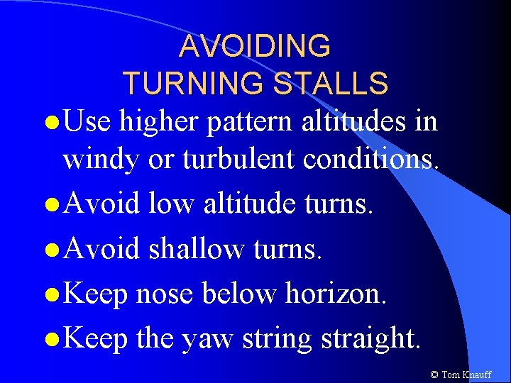 AVOIDING TURNING STALLS l Use higher pattern altitudes in windy or turbulent conditions. l