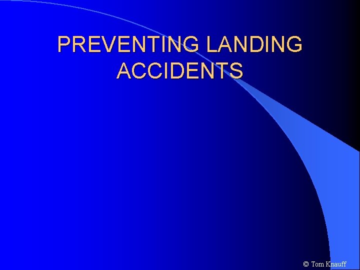 PREVENTING LANDING ACCIDENTS © Tom Knauff 