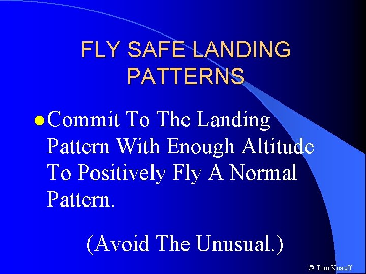 FLY SAFE LANDING PATTERNS l Commit To The Landing Pattern With Enough Altitude To