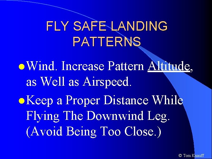 FLY SAFE LANDING PATTERNS l Wind. Increase Pattern Altitude, as Well as Airspeed. l