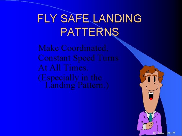 FLY SAFE LANDING PATTERNS Make Coordinated, Constant Speed Turns At All Times. (Especially in