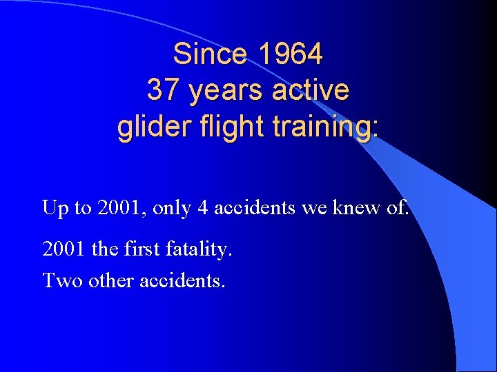 Since 1964 37 years active glider flight training: Up to 2001, only 4 accidents