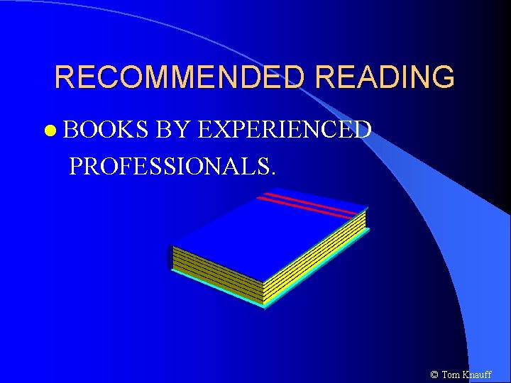 RECOMMENDED READING l BOOKS BY EXPERIENCED PROFESSIONALS. © Tom Knauff 