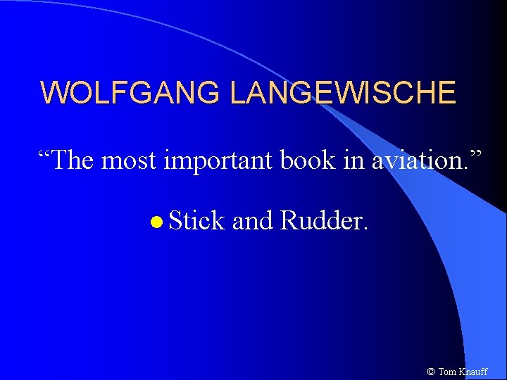 WOLFGANG LANGEWISCHE “The most important book in aviation. ” l Stick and Rudder. ©