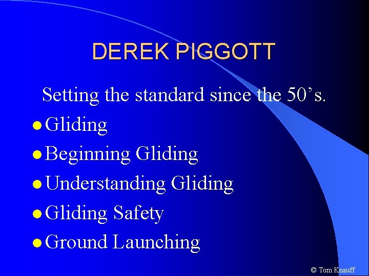 DEREK PIGGOTT Setting the standard since the 50’s. l Gliding l Beginning Gliding l