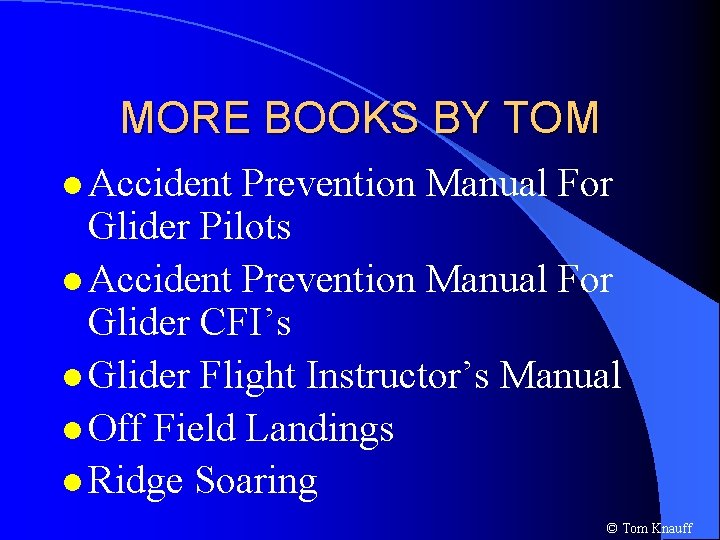 MORE BOOKS BY TOM l Accident Prevention Manual For Glider Pilots l Accident Prevention