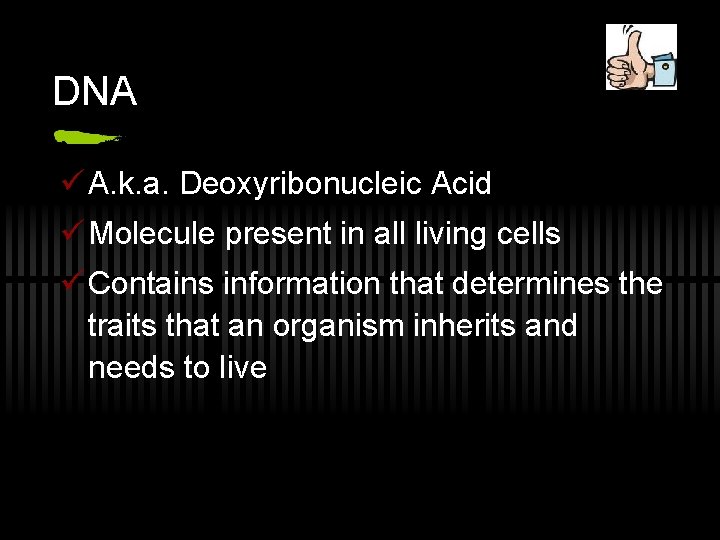 DNA ü A. k. a. Deoxyribonucleic Acid ü Molecule present in all living cells