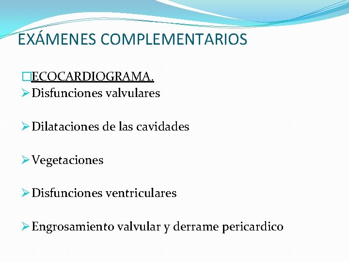 EXÁMENES COMPLEMENTARIOS �ECOCARDIOGRAMA. Ø Disfunciones valvulares Ø Dilataciones de las cavidades Ø Vegetaciones Ø