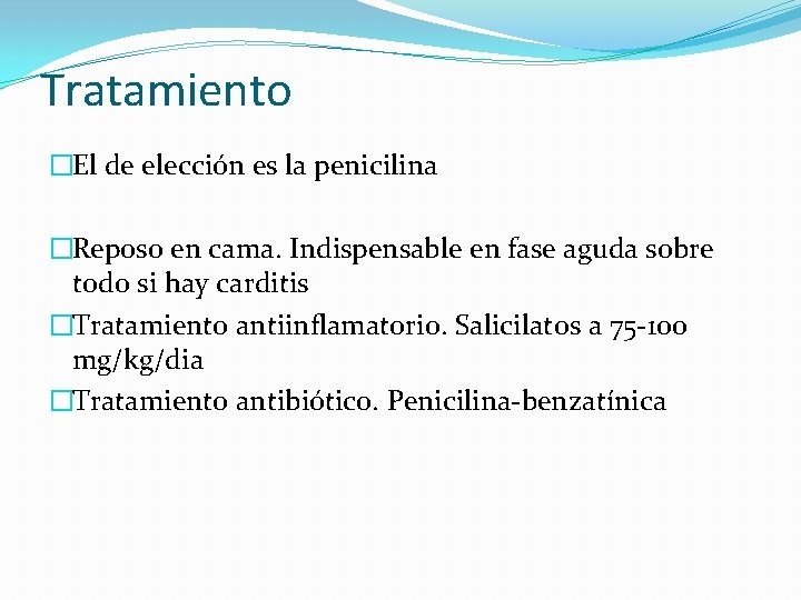 Tratamiento �El de elección es la penicilina �Reposo en cama. Indispensable en fase aguda