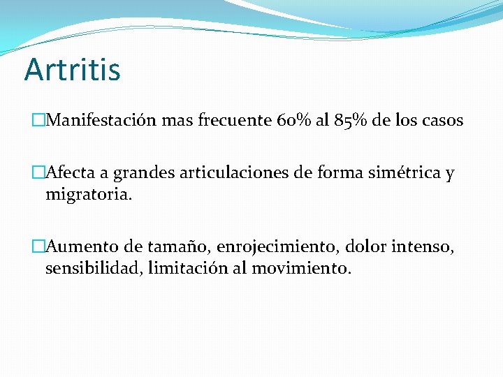 Artritis �Manifestación mas frecuente 60% al 85% de los casos �Afecta a grandes articulaciones