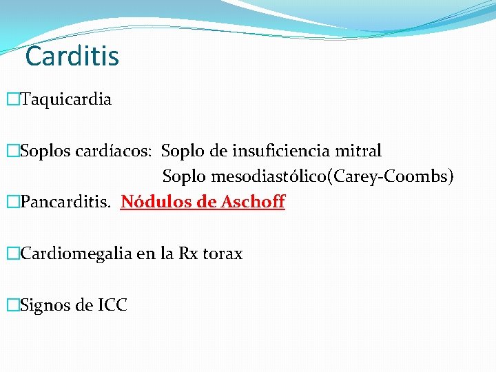 Carditis �Taquicardia �Soplos cardíacos: Soplo de insuficiencia mitral Soplo mesodiastólico(Carey-Coombs) �Pancarditis. Nódulos de Aschoff