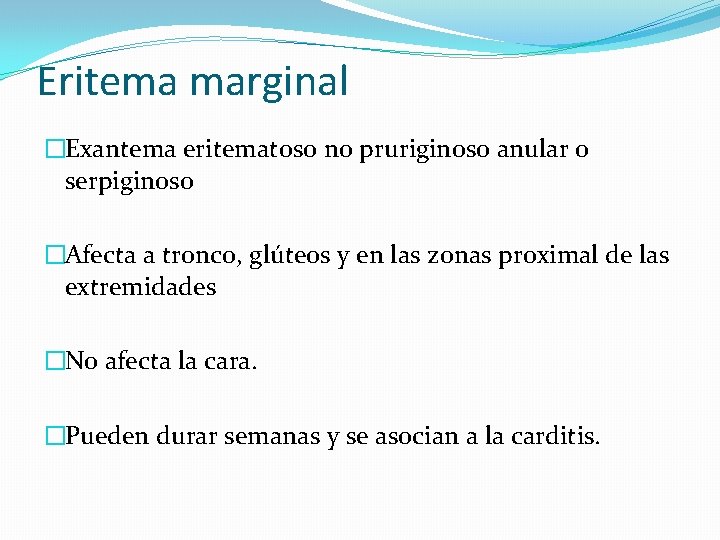 Eritema marginal �Exantema eritematoso no pruriginoso anular o serpiginoso �Afecta a tronco, glúteos y