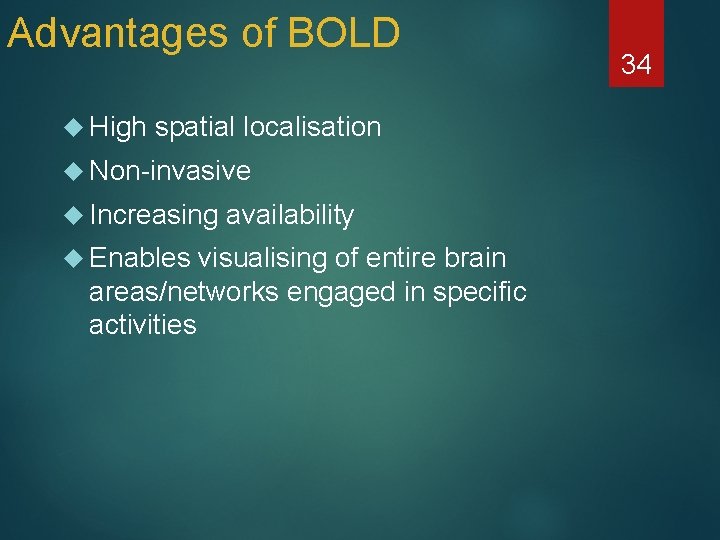 Advantages of BOLD High spatial localisation Non-invasive Increasing Enables availability visualising of entire brain