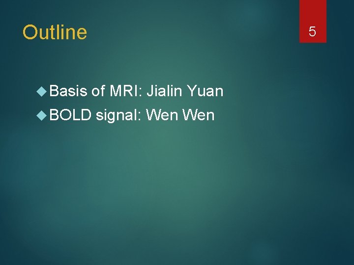 Outline Basis 5 BOLD of MRI: Jialin Yuan signal: Wen 