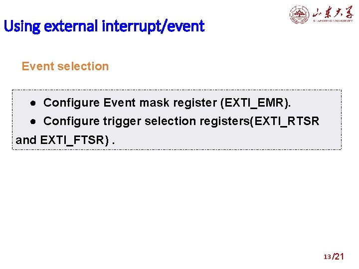 Using external interrupt/event Event selection ● Configure Event mask register (EXTI_EMR). ● Configure trigger