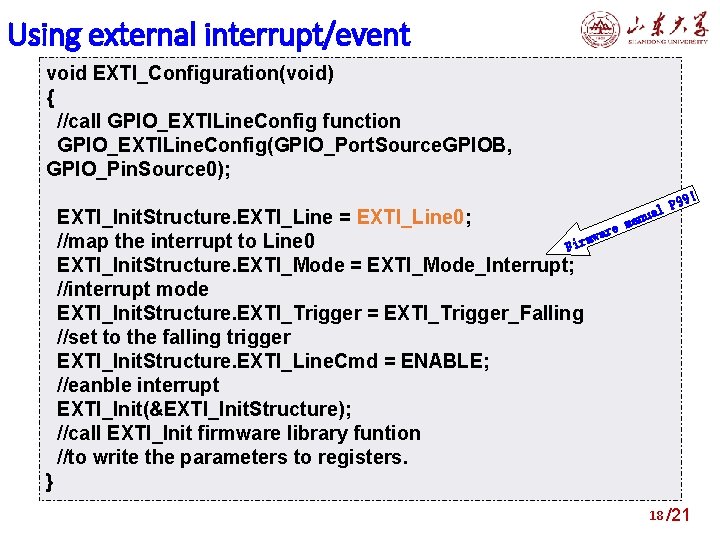 Using external interrupt/event void EXTI_Configuration(void) { //call GPIO_EXTILine. Config function GPIO_EXTILine. Config(GPIO_Port. Source. GPIOB,