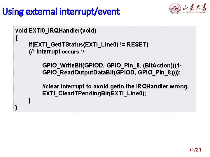 Using external interrupt/event void EXTI 0_IRQHandler(void) { if(EXTI_Get. ITStatus(EXTI_Line 0) != RESET) {/* interrupt