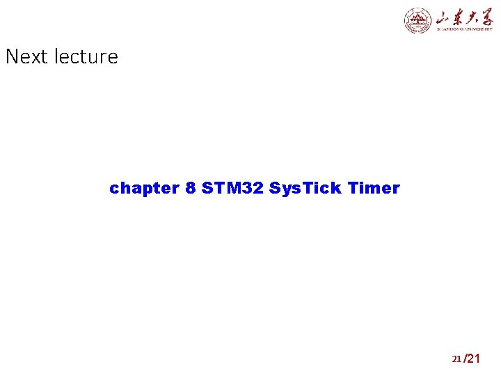 Next lecture chapter 8 STM 32 Sys. Tick Timer 21 /21 