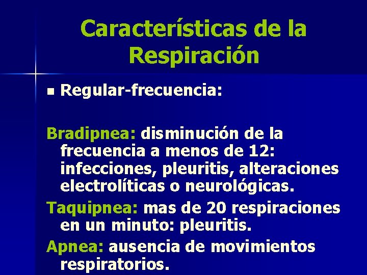 Características de la Respiración n Regular-frecuencia: Bradipnea: disminución de la frecuencia a menos de