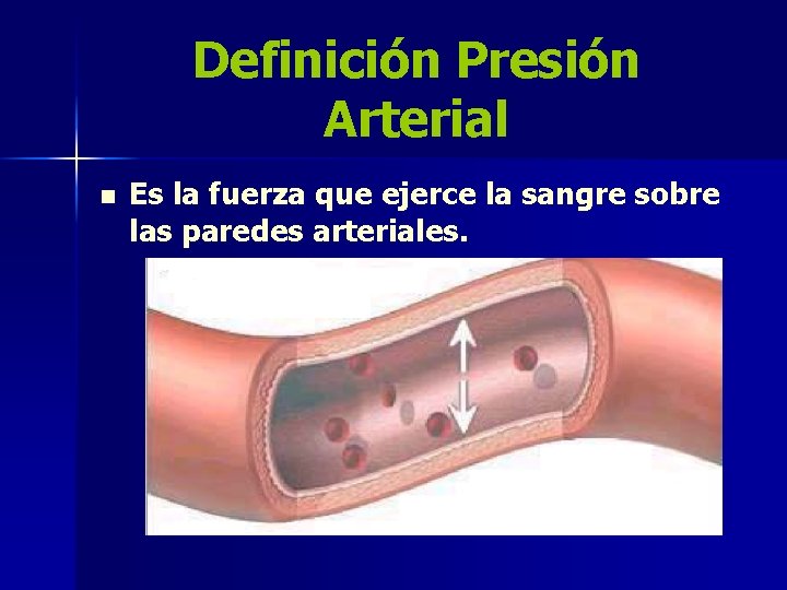 Definición Presión Arterial n Es la fuerza que ejerce la sangre sobre las paredes