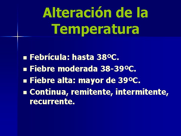 Alteración de la Temperatura Febrícula: hasta 38ºC. n Fiebre moderada 38 -39ºC. n Fiebre