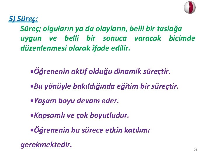 5) Süreç: Süreç; olguların ya da olayların, belli bir taslağa uygun ve belli bir