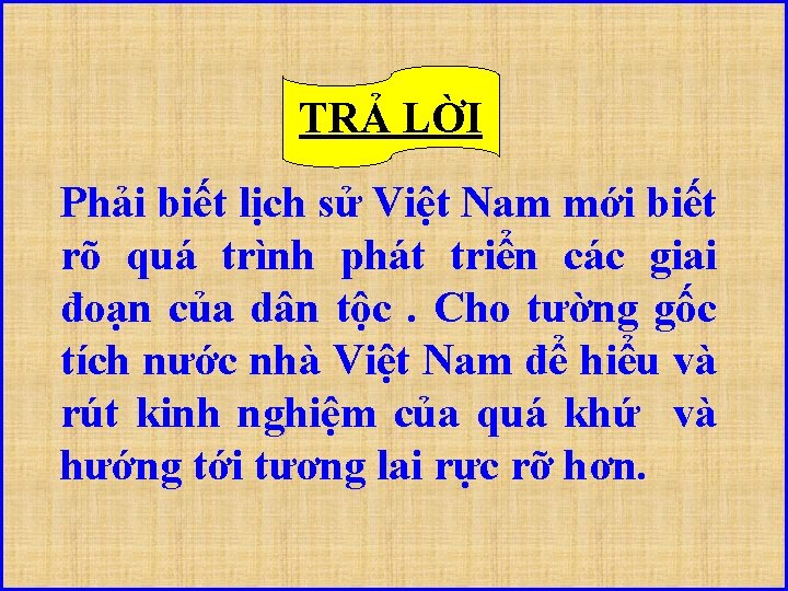 TRẢ LỜI Phải biết lịch sử Việt Nam mới biết rõ quá trình phát