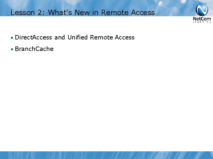 Lesson 2: What's New in Remote Access • Direct. Access and Unified Remote Access
