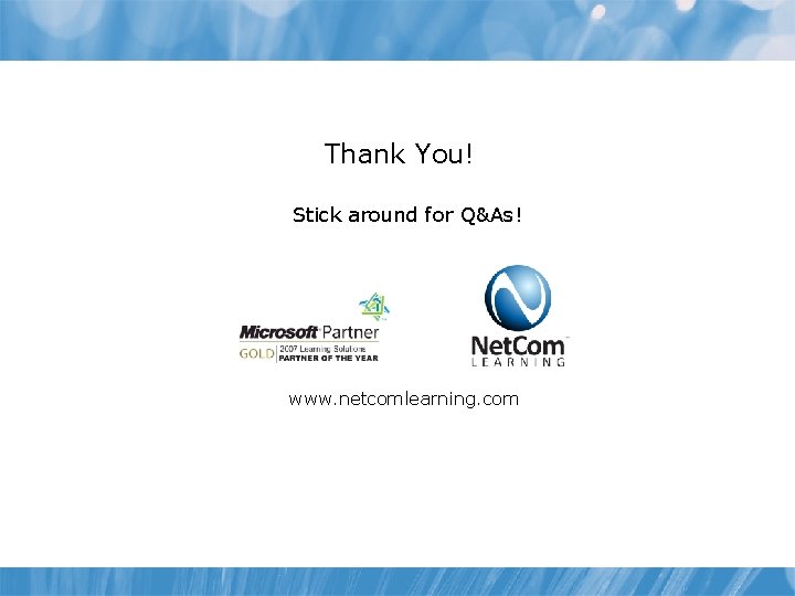 Thank You! Stick around for Q&As! www. netcomlearning. com 