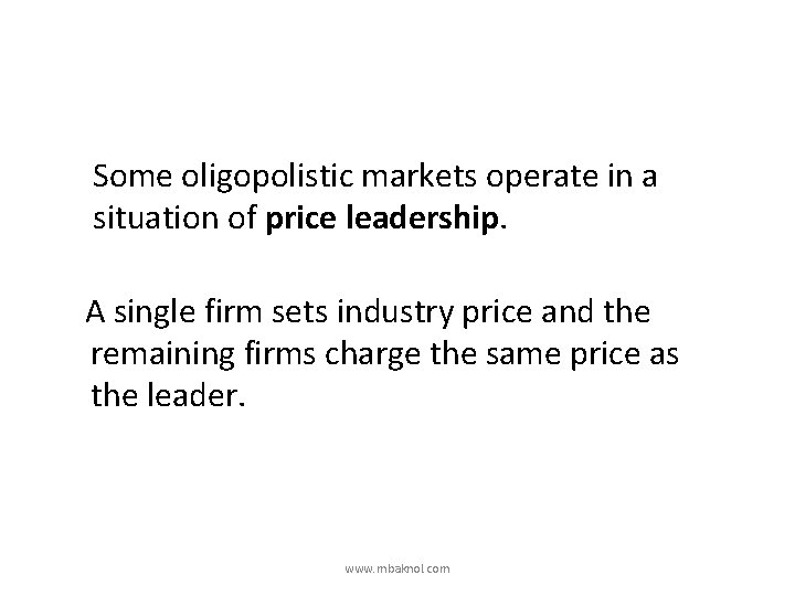 Some oligopolistic markets operate in a situation of price leadership. A single firm sets