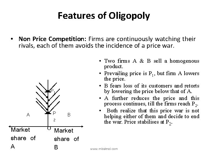Features of Oligopoly • Non Price Competition: Firms are continuously watching their rivals, each