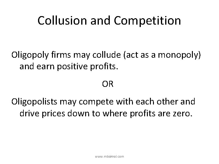 Collusion and Competition Oligopoly firms may collude (act as a monopoly) and earn positive