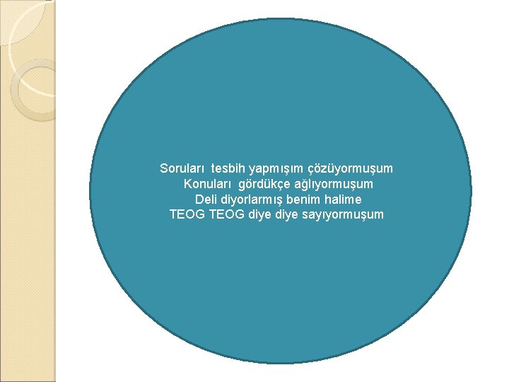 Soruları tesbih yapmışım çözüyormuşum Konuları gördükçe ağlıyormuşum Deli diyorlarmış benim halime TEOG diye sayıyormuşum