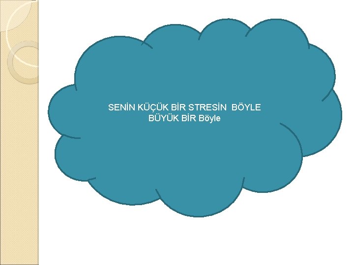 SENİN KÜÇÜK BİR STRESİN BÖYLE BÜYÜK BİR Böyle 