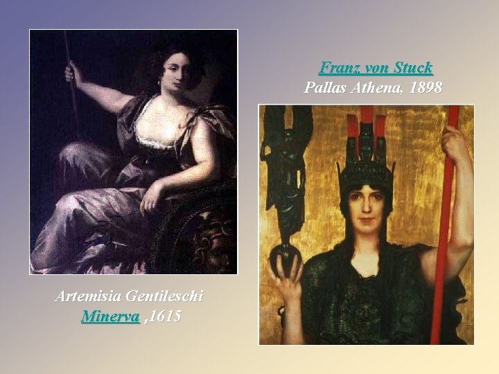 Franz von Stuck Pallas Athena, 1898 Artemisia Gentileschi Minerva , 1615 