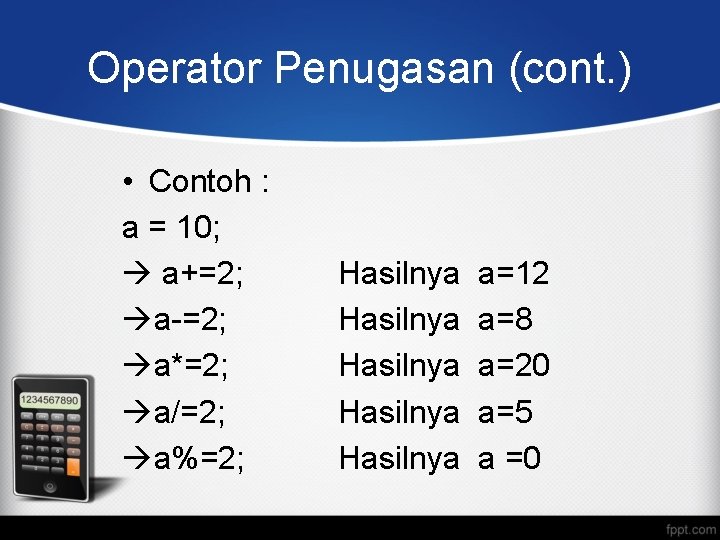 Operator Penugasan (cont. ) • Contoh : a = 10; a+=2; a-=2; a*=2; a/=2;