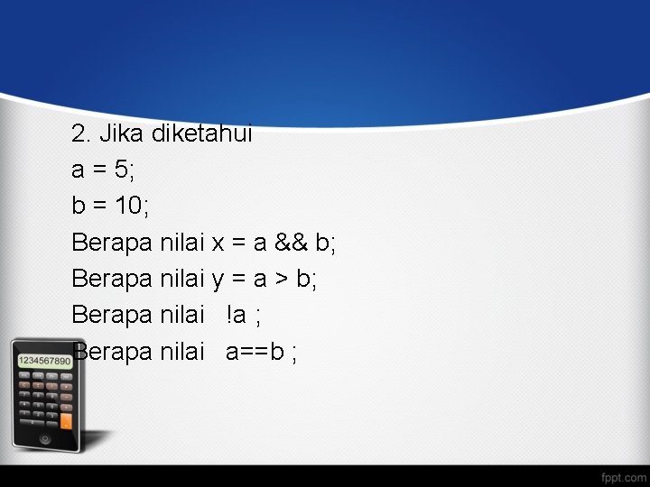 2. Jika diketahui a = 5; b = 10; Berapa nilai x = a