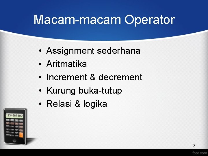 Macam-macam Operator • • • Assignment sederhana Aritmatika Increment & decrement Kurung buka-tutup Relasi