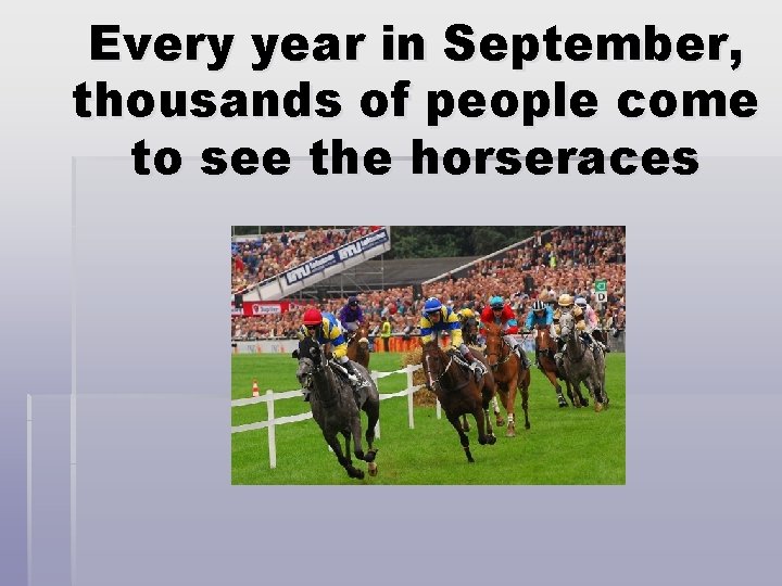 Every year in September, thousands of people come to see the horseraces 