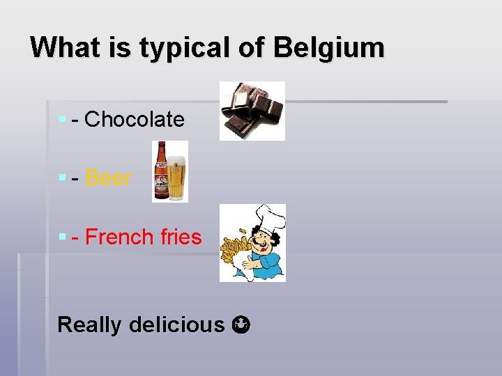 What is typical of Belgium § - Chocolate § - Beer § - French