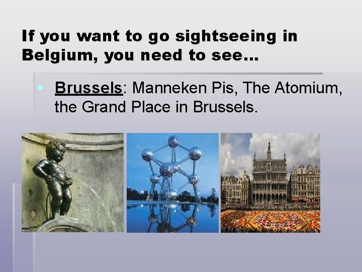 If you want to go sightseeing in Belgium, you need to see… § Brussels:
