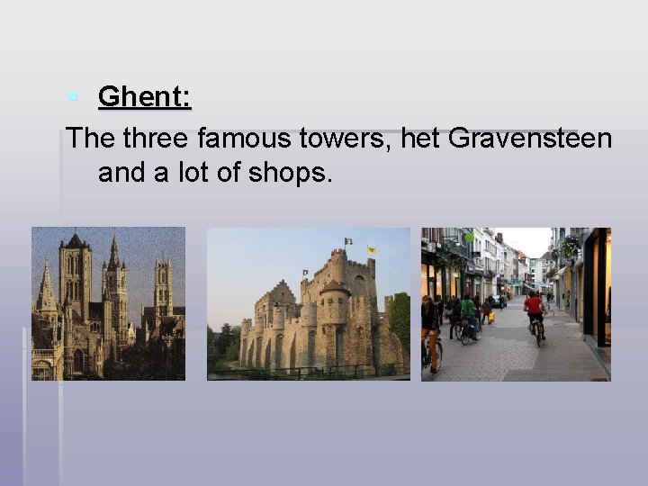 § Ghent: The three famous towers, het Gravensteen and a lot of shops. 