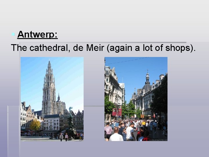 § Antwerp: The cathedral, de Meir (again a lot of shops). 