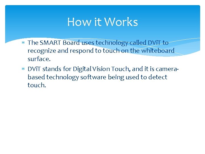 How it Works The SMART Board uses technology called DVi. T to recognize and