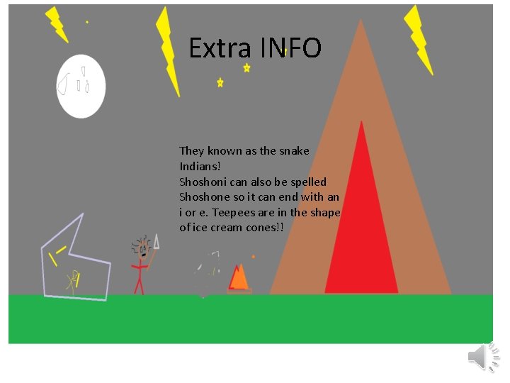 Extra INFO They known as the snake Indians! Shoshoni can also be spelled Shoshone