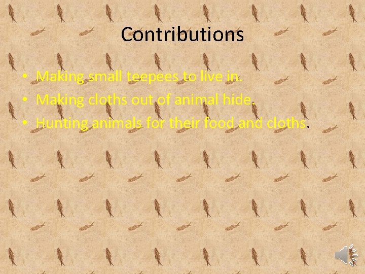 Contributions • Making small teepees to live in. • Making cloths out of animal