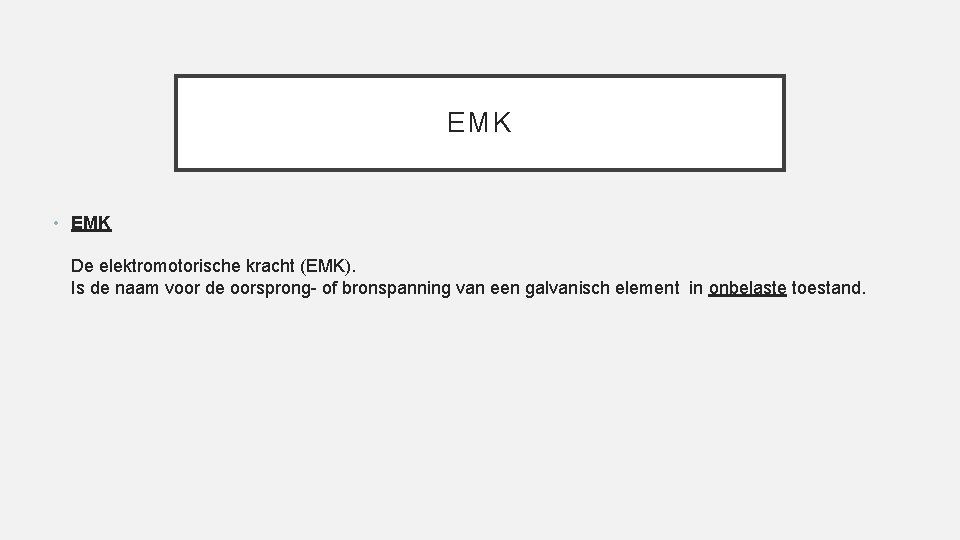 EMK • EMK De elektromotorische kracht (EMK). Is de naam voor de oorsprong- of