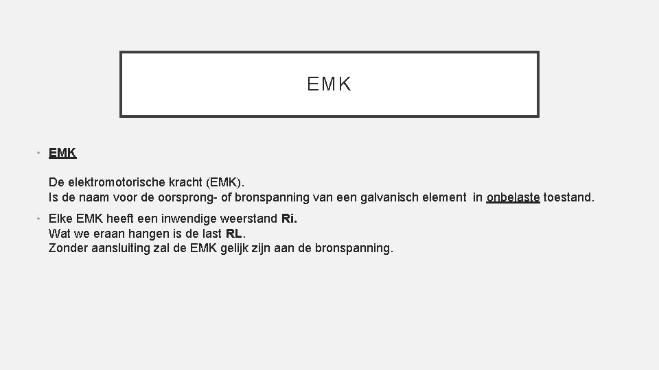 EMK • EMK De elektromotorische kracht (EMK). Is de naam voor de oorsprong- of